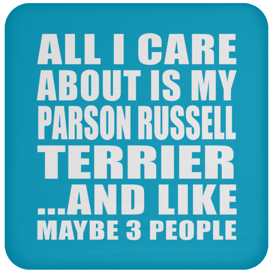 All I Care About Is My Parson Russell Terrier - Drink Coaster