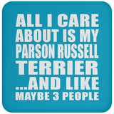 All I Care About Is My Parson Russell Terrier - Drink Coaster