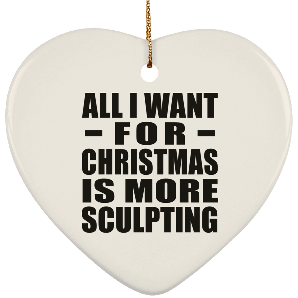 All I Want For Christmas Is More Sculpting - Heart Ornament