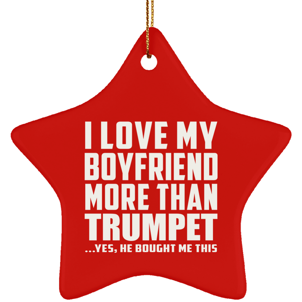 I Love My Boyfriend More Than Trumpet - Star Ornament