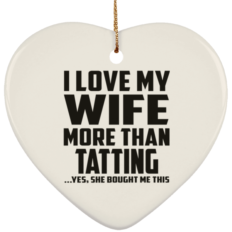 I Love My Wife More Than Tatting - Heart Ornament