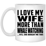 I Love My Wife More Than Whale Watching - 11 Oz Coffee Mug
