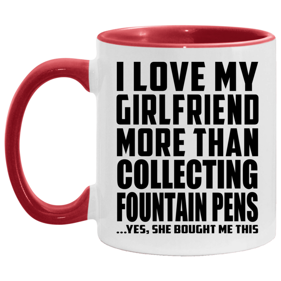 I Love My Girlfriend More Than Collecting Fountain Pens - 11oz Accent Mug Red