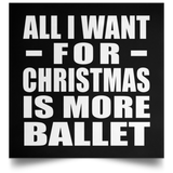All I Want For Christmas Is More Ballet - Poster Square