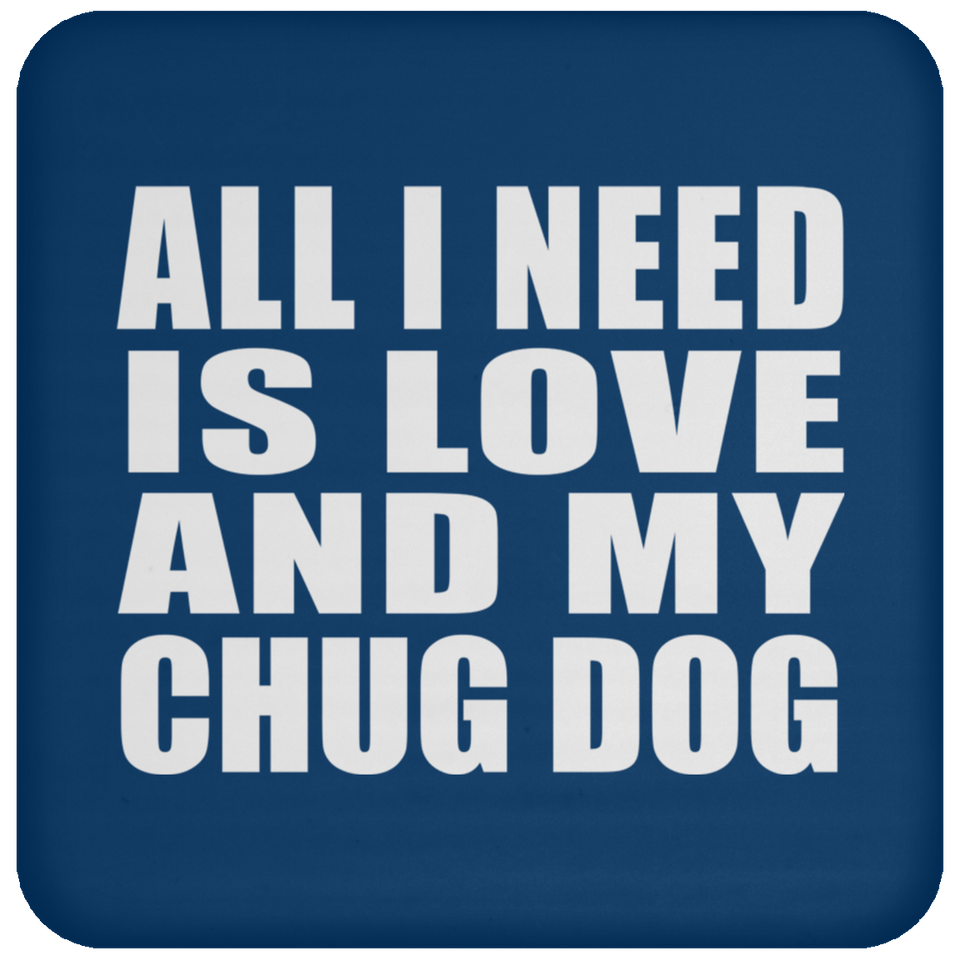 All I Need Is Love And My Chug Dog - Drink Coaster
