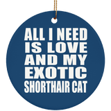All I Need Is Love And My Exotic Shorthair Cat - Circle Ornament