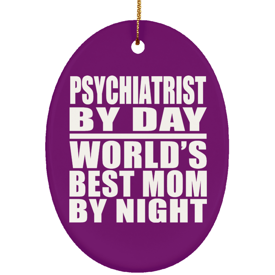 Psychiatrist By Day World's Best Mom By Night - Oval Ornament