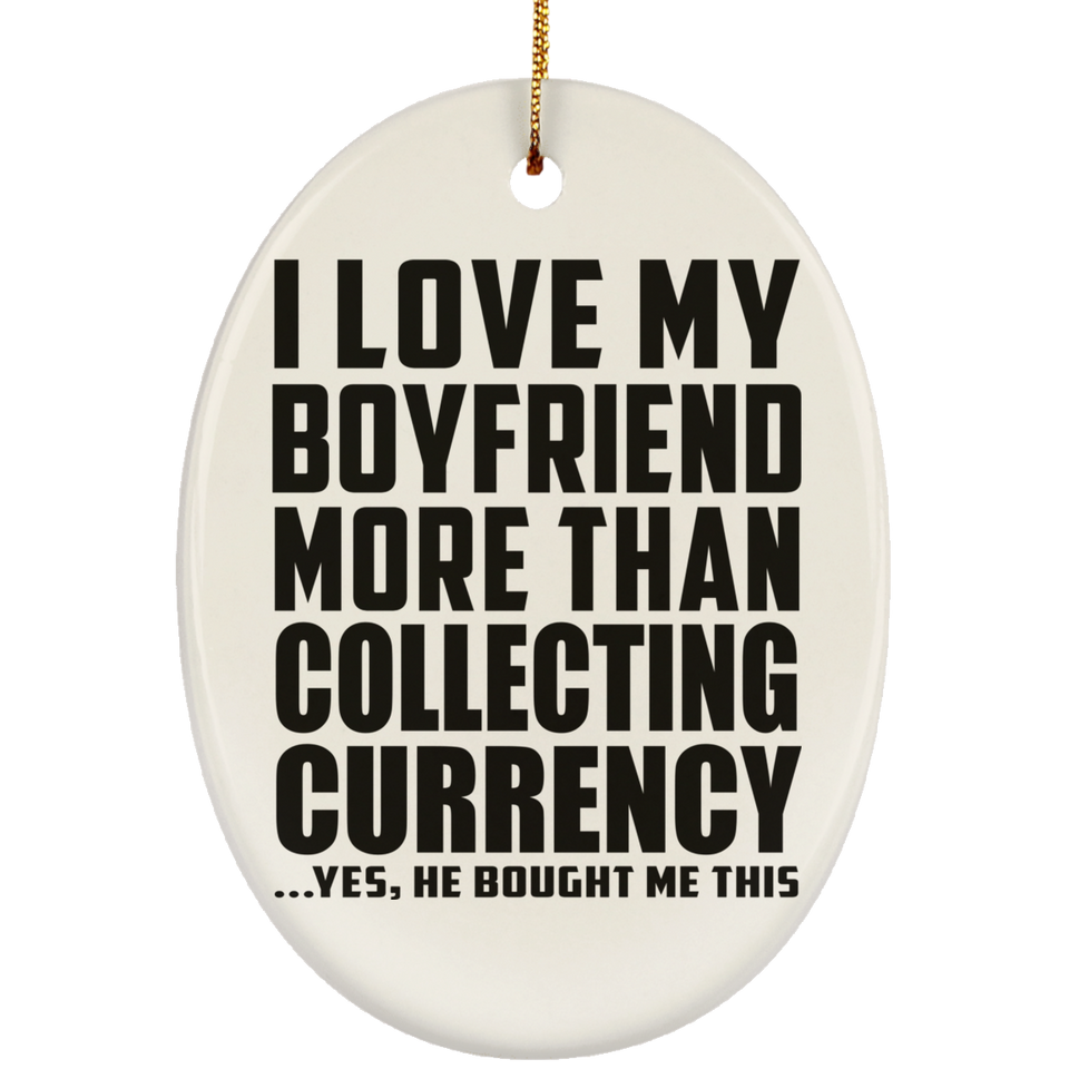 I Love My Boyfriend More Than Collecting Currency - Oval Ornament