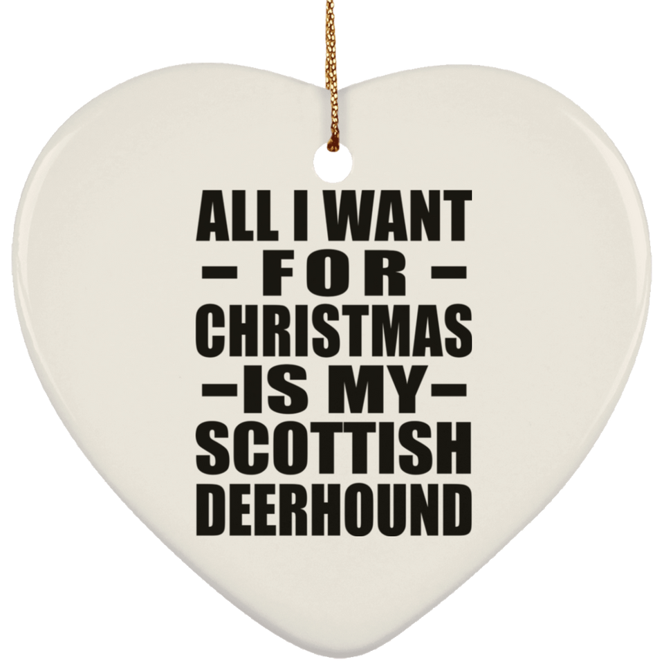All I Want For Christmas Is My Scottish Deerhound - Heart Ornament
