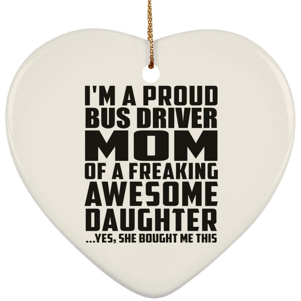 Proud Bus Driver Mom Of Awesome Daughter - Heart Ornament