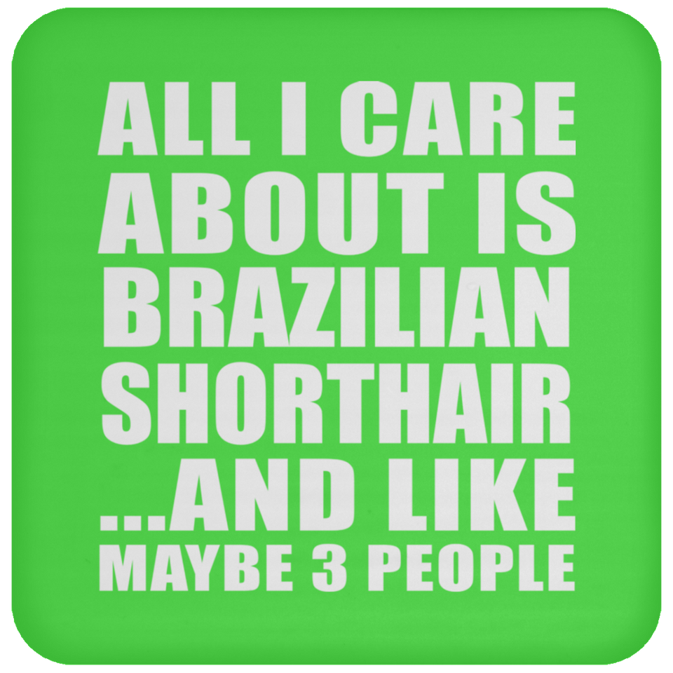 All I Care About Is Brazilian Shorthair - Drink Coaster