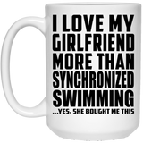 I Love My Girlfriend More Than Synchronized Swimming - 15 Oz Coffee Mug