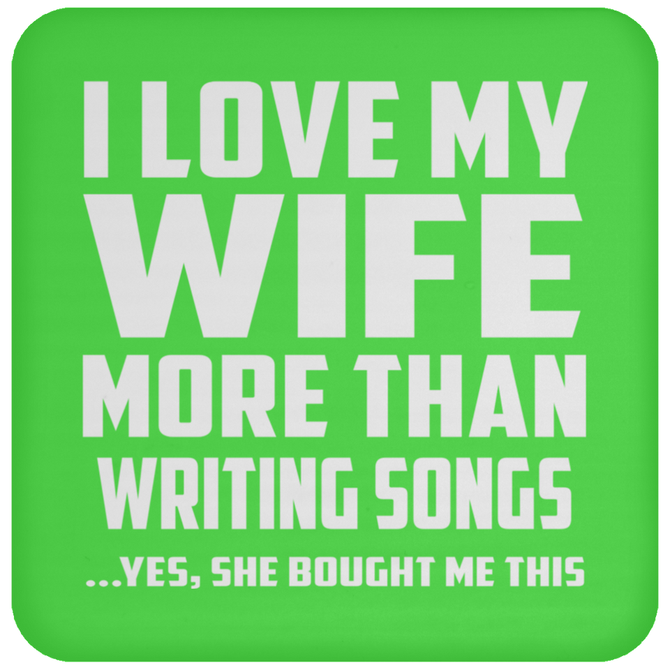I Love My Wife More Than Writing Songs - Drink Coaster