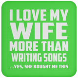 I Love My Wife More Than Writing Songs - Drink Coaster