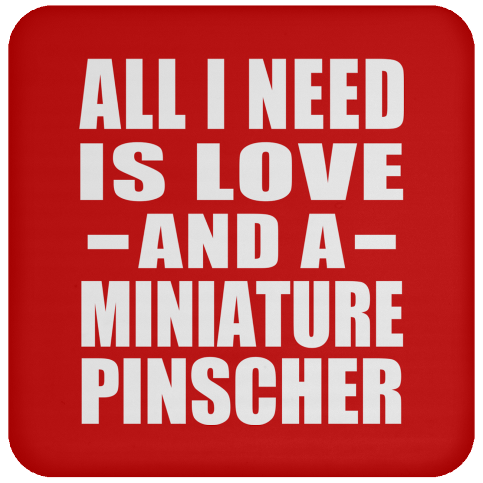 All I Need Is Love And A Miniature Pinscher - Coaster