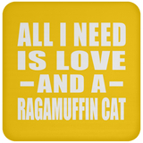 All I Need Is Love And A Ragamuffin Cat - Drink Coaster