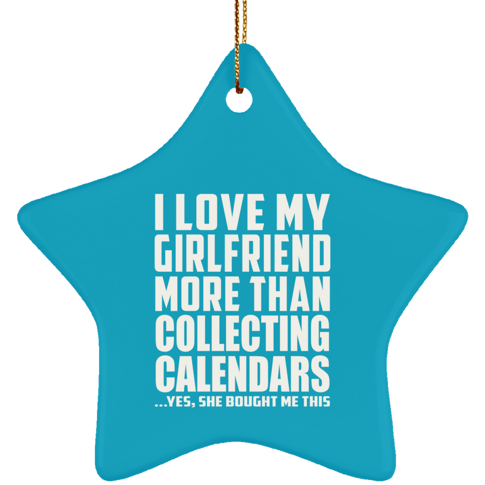 I Love My Girlfriend More Than Collecting Calendars - Star Ornament