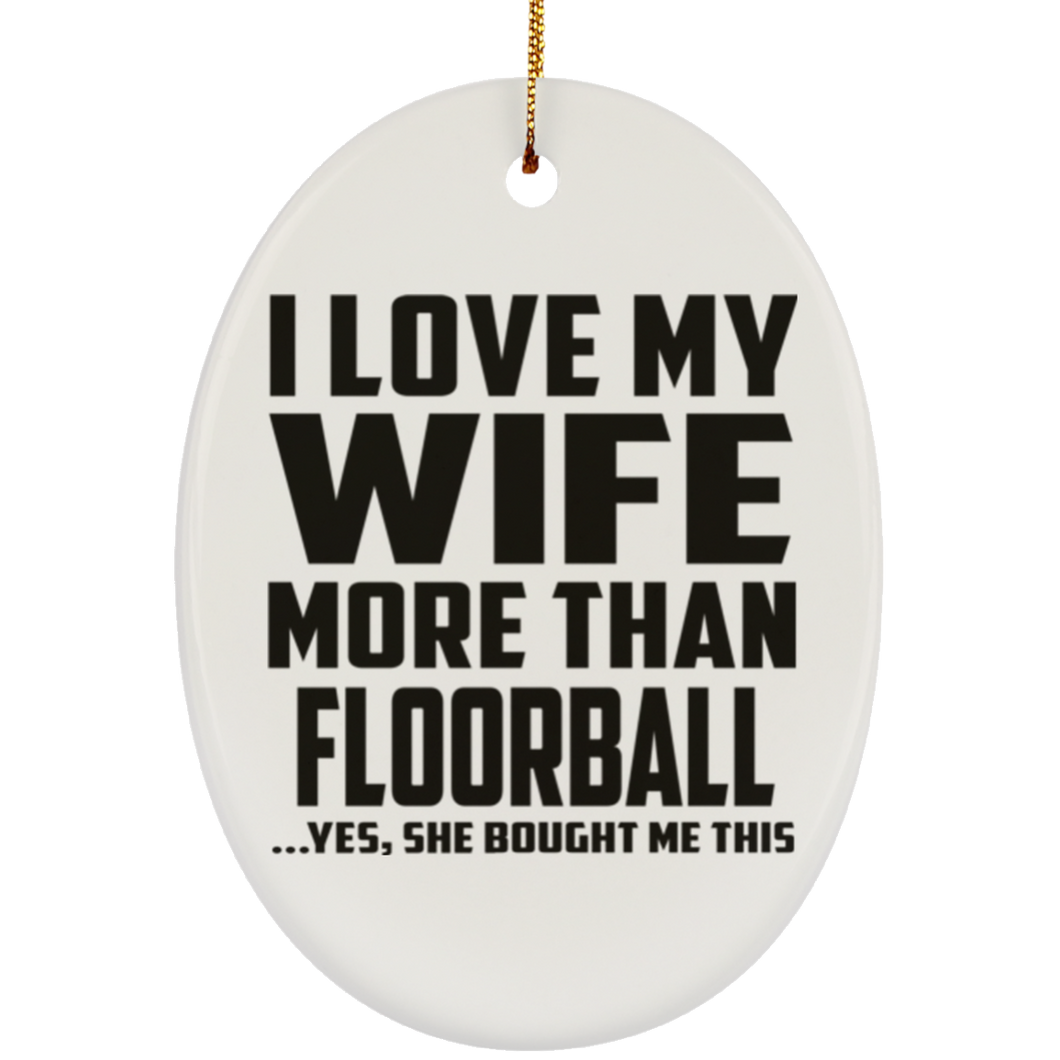 I Love My Wife More Than Floorball - Oval Ornament
