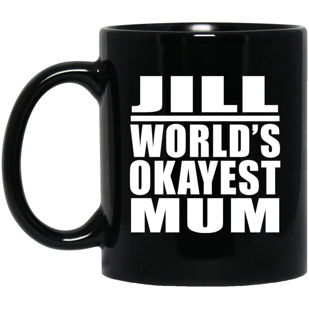 Jill World's Okayest Mum - 11 Oz Coffee Mug Black