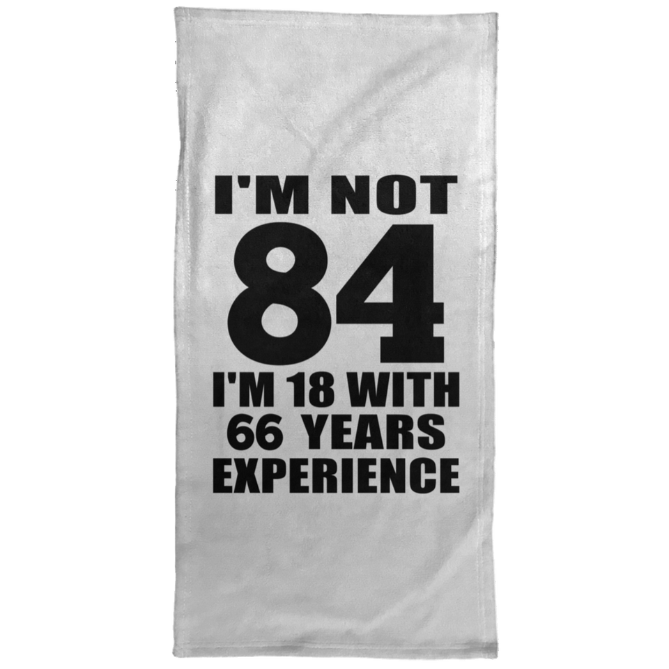84th Birthday I'm Not 84 I'm 18 With 66 Years Experience - Hand Towel