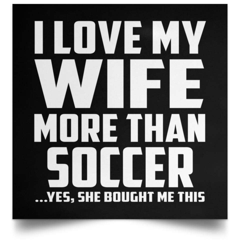 I Love My Wife More Than Soccer - Poster Square