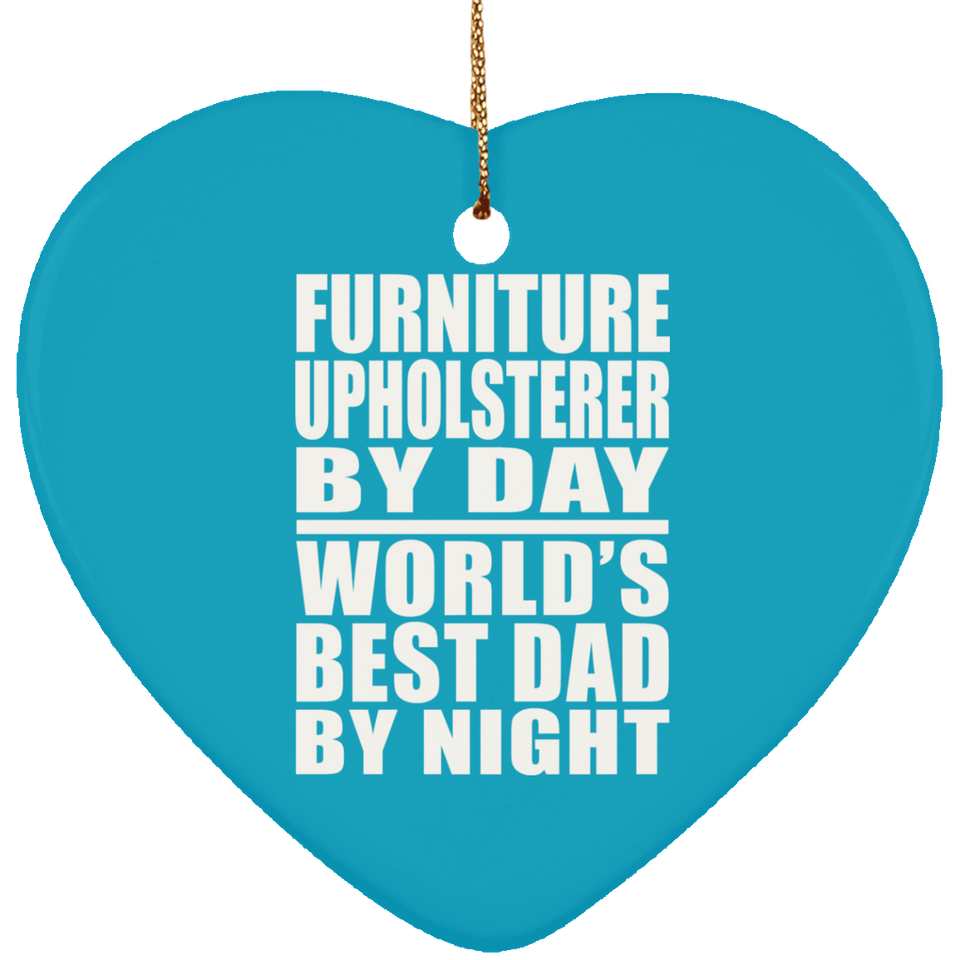 Furniture Upholsterer By Day World's Best Dad By Night - Heart Ornament