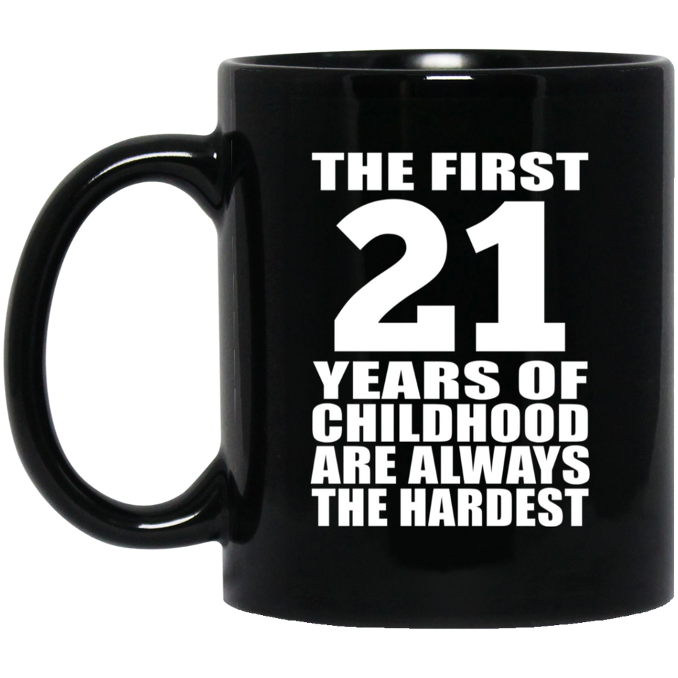 21st Birthday First 21 Years of Childhood Are The Hardest - 11oz Coffee Mug Black