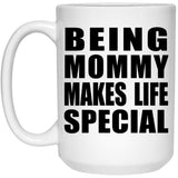 Being Mommy Makes Life Special - 15oz Coffee Mug
