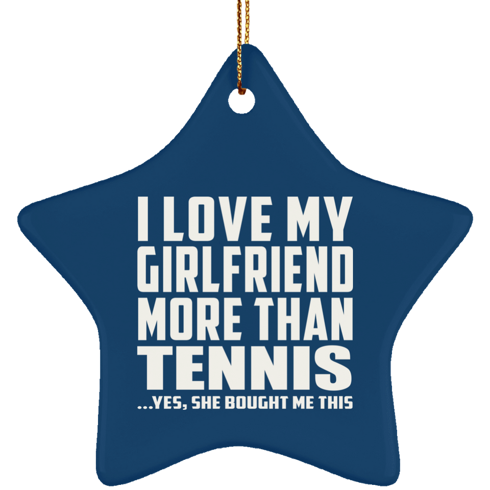 I Love My Girlfriend More Than Tennis - Star Ornament