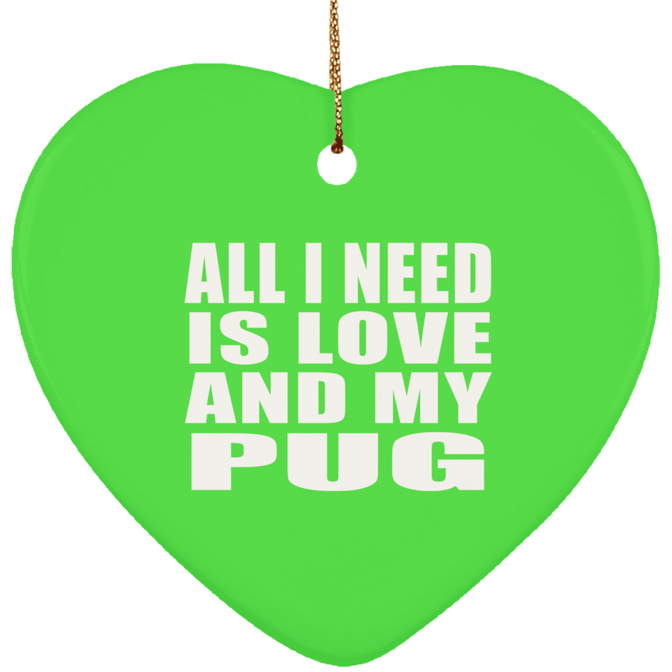 All I Need Is Love And My Pug - Heart Ornament