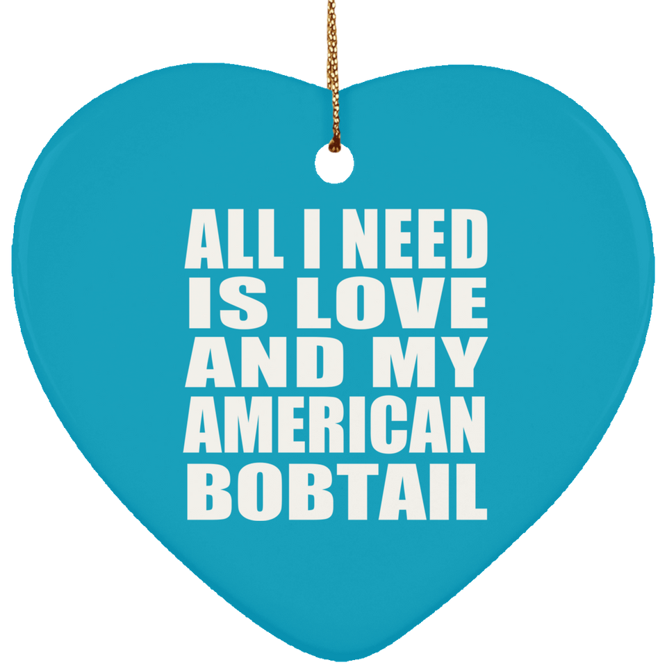 All I Need Is Love And My American Bobtail - Heart Ornament