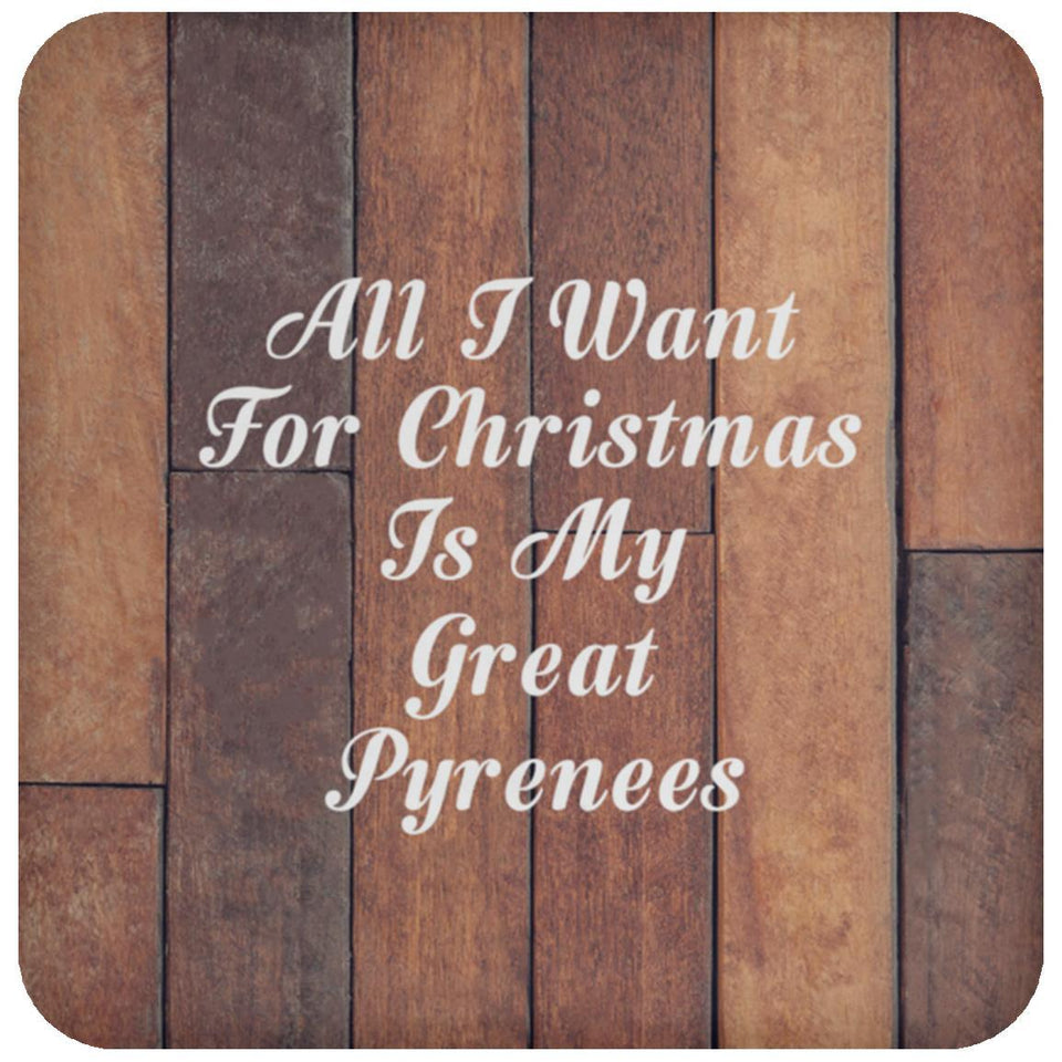 All I Want For Christmas Is My Great Pyrenees - Drink Coaster E