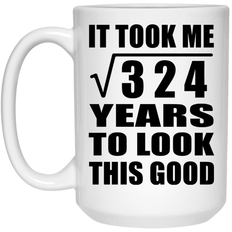 18th Birthday Took Square Root of 324 Years To Look Good - 15oz Coffee Mug