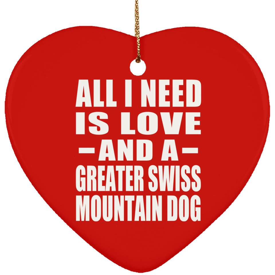 All I Need Is Love And A Greater Swiss Mountain Dog - Heart Ornament