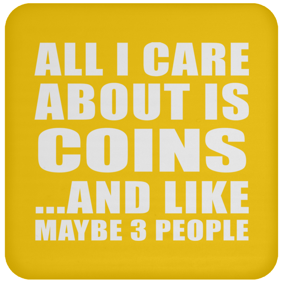 All I Care About Is Coins - Drink Coaster