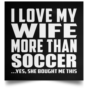 I Love My Wife More Than Soccer - Poster Square