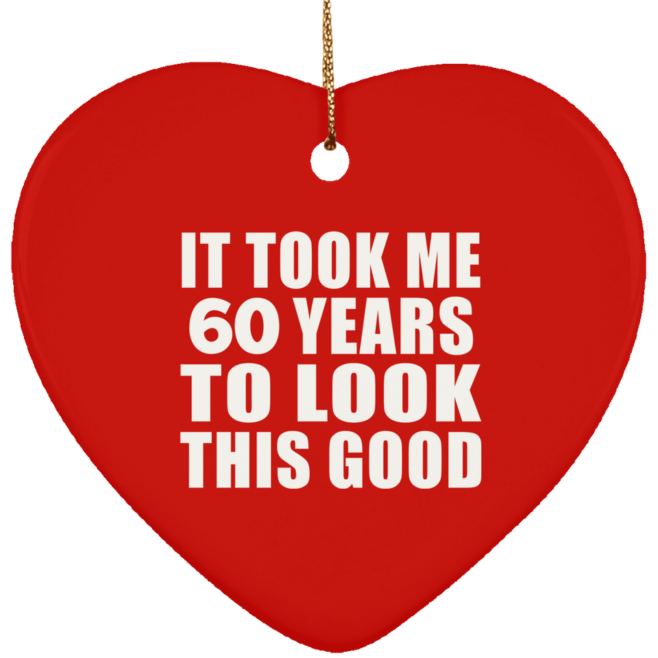 60th Birthday Took Me 60 Years To Look This Good - Heart Ornament