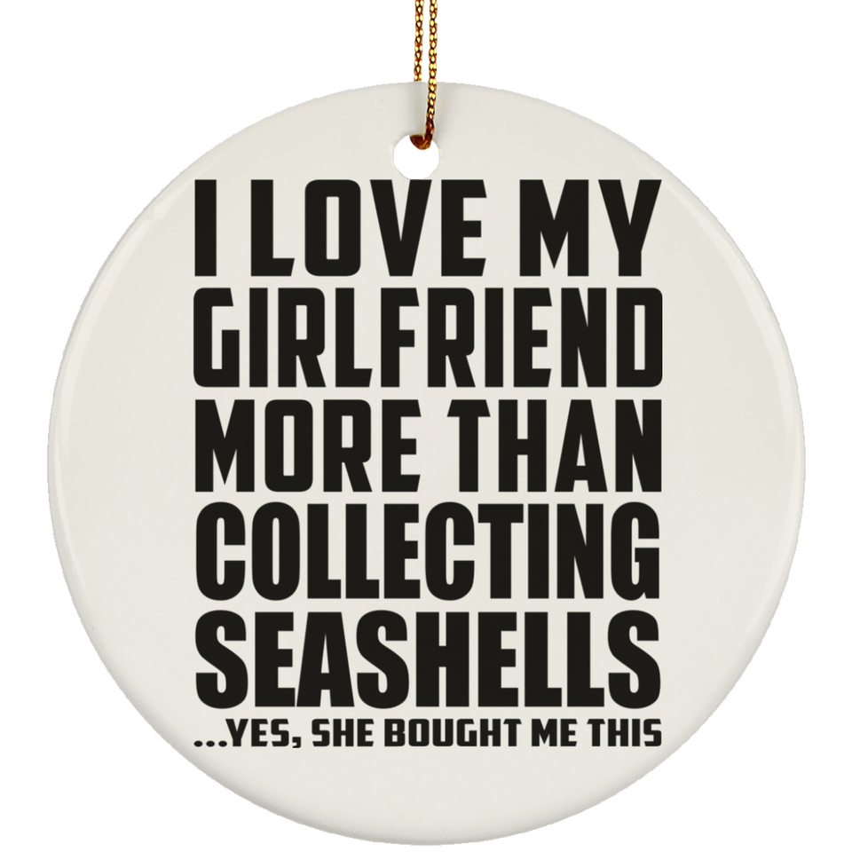 I Love My Girlfriend More Than Collecting Seashells - Circle Ornament