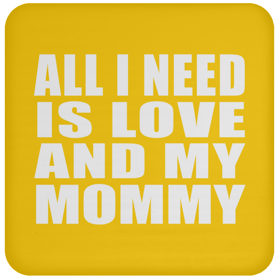 All I Need Is Love And My Mommy - Drink Coaster