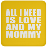 All I Need Is Love And My Mommy - Drink Coaster