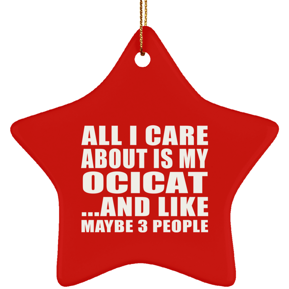 All I Care About Is My Ocicat - Star Ornament