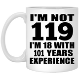 119th Birthday I'm Not 119 I'm 18 With 101 Years Experience - 11oz Coffee Mug