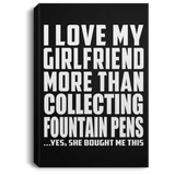 I Love My Girlfriend More Than Collecting Fountain Pens - Canvas Portrait