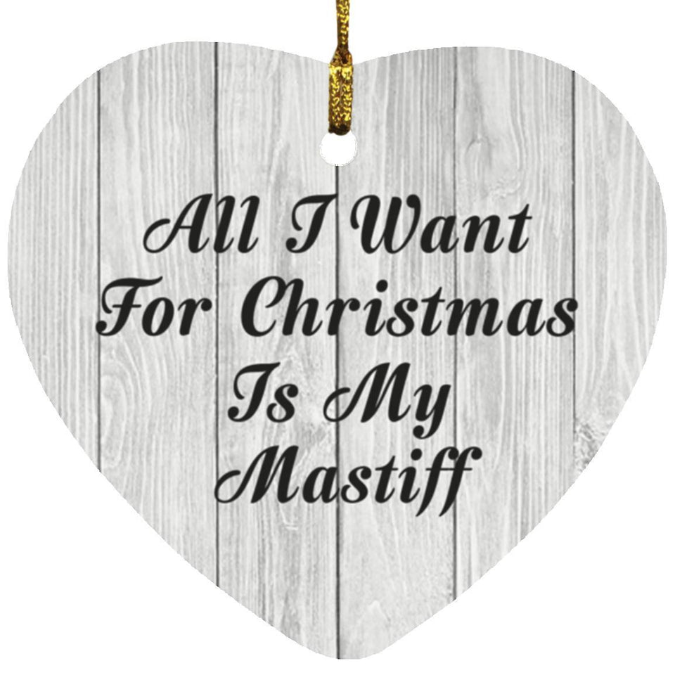 All I Want For Christmas Is My Mastiff - Heart Ornament F