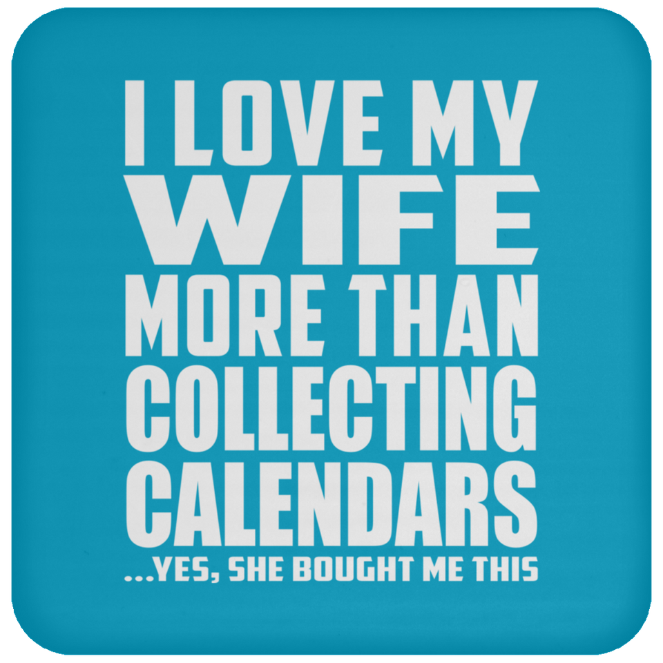 I Love My Wife More Than Collecting Calendars - Drink Coaster