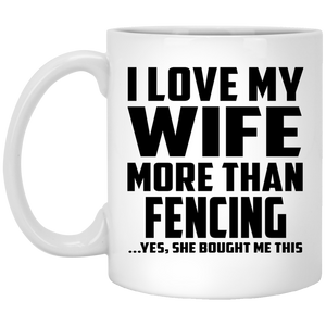 I Love My Wife More Than Fencing - 11 Oz Coffee Mug