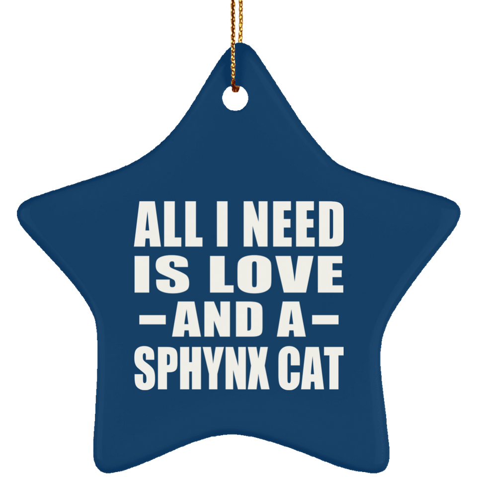 All I Need Is Love And A Sphynx Cat - Star Ornament