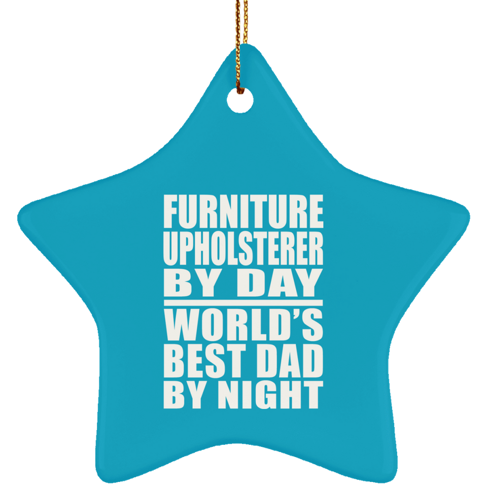 Furniture Upholsterer By Day World's Best Dad By Night - Star Ornament