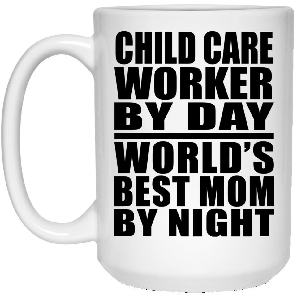 Child Care Worker By Day World's Best Mom By Night - 15 Oz Coffee Mug