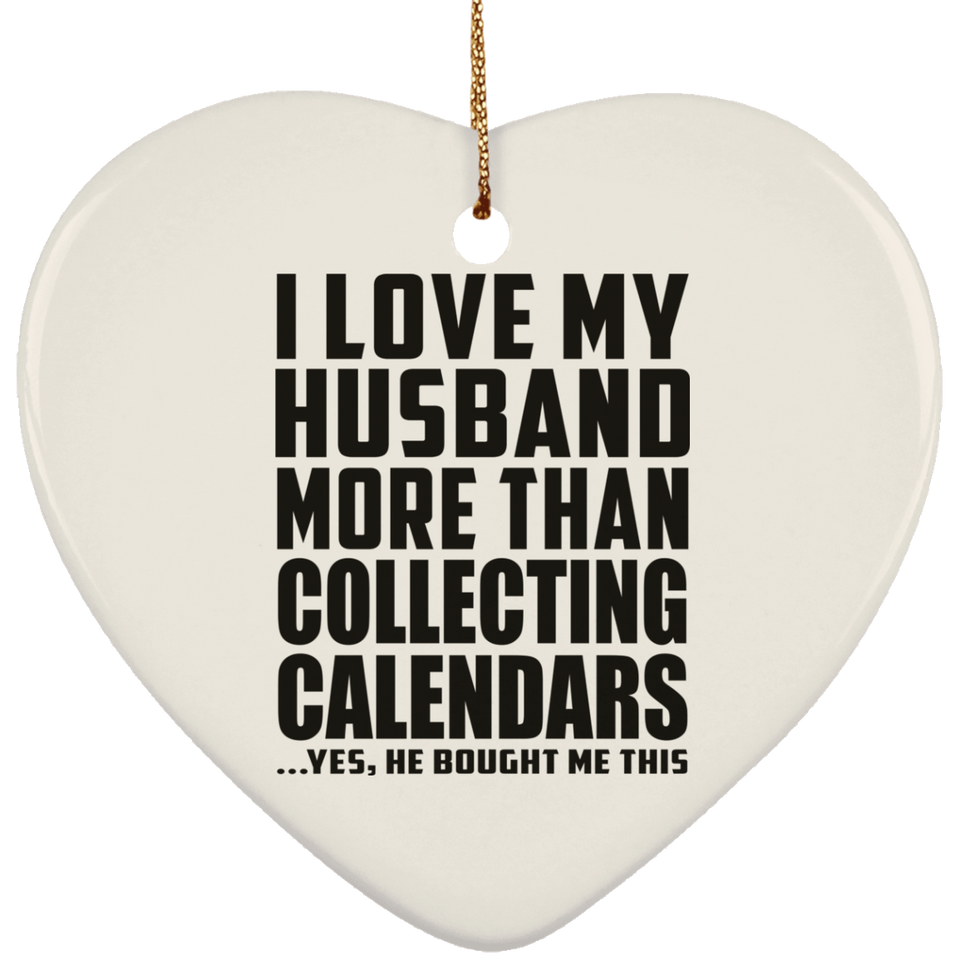 I Love My Husband More Than Collecting Calendars - Heart Ornament